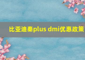 比亚迪秦plus dmi优惠政策